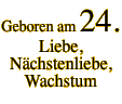 Geboren am 24. Liebe, Nächstenliebe, Wachstum