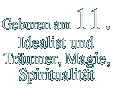 Geboren am 11. Idealist und Träumer,