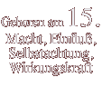 Geboren am 15. Macht, Einfluß, Selbstachtung,