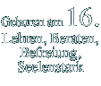 Geboren am 16. Lehren, Beraten, Befreiung,