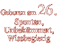 Geboren am 26. Spontan, Unbekümmert, Wissbegierig