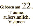 Geboren am  22. Träume, außersinnlich,