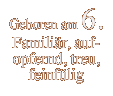 Geboren am 6. Familiär, auf-opfernd, treu,